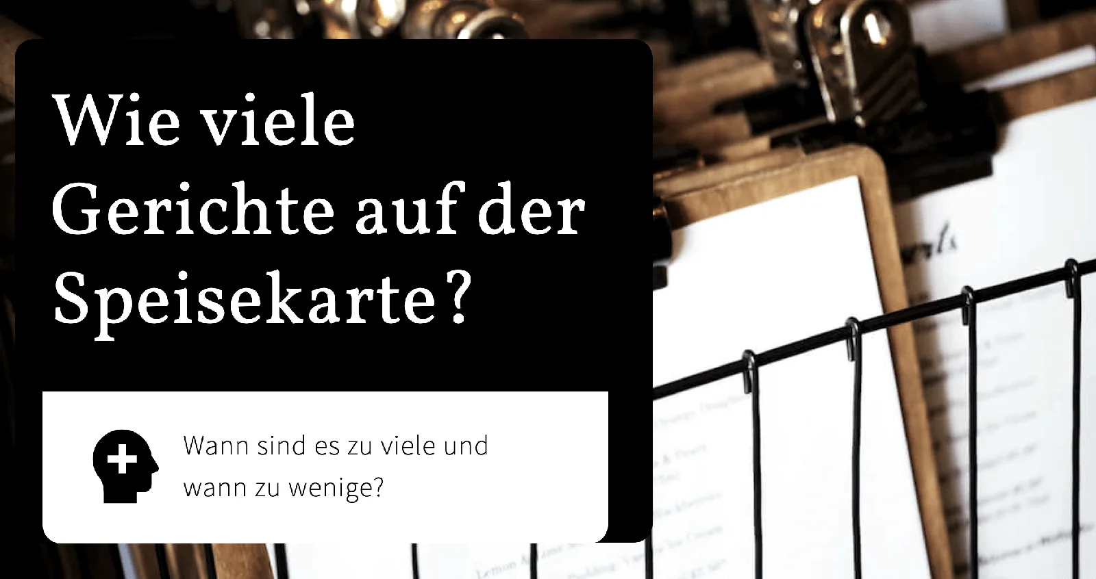 Wie viele Gerichte auf der Speisekarte? Wann die Karte zu wenige oder zu viele Speisen hat.